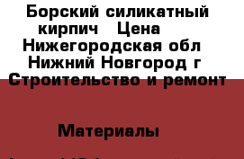 Борский силикатный кирпич › Цена ­ 9 - Нижегородская обл., Нижний Новгород г. Строительство и ремонт » Материалы   